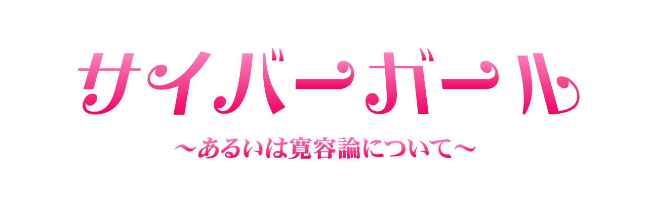 サイバーガール～あるいは寛容論について～